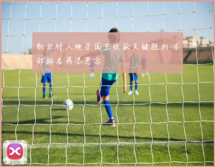凯尔特人绝杀国王收获关键胜利 东部排名再添悬念