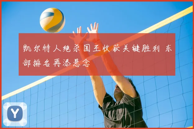 凯尔特人绝杀国王收获关键胜利 东部排名再添悬念